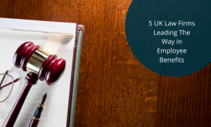 5 UK Law Firms Leading the Way in Employee Benefits