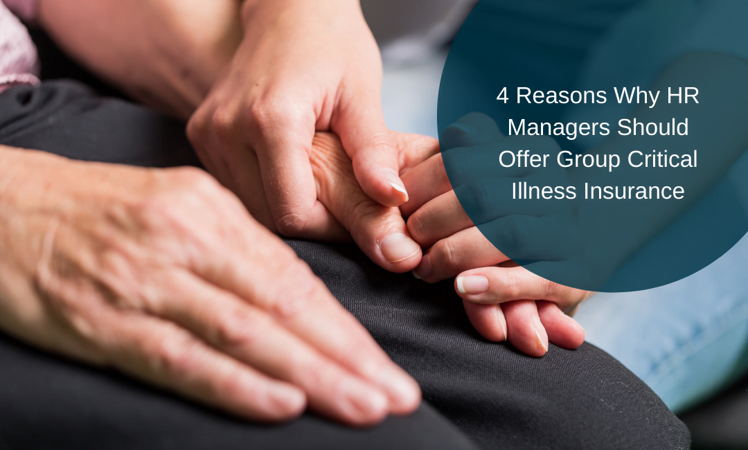 4 Reasons Why HR Managers Should Offer Group Critical Illness Insurance