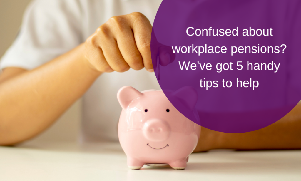 Confused about workplace pensions? We’ve got 5 handy tips to help