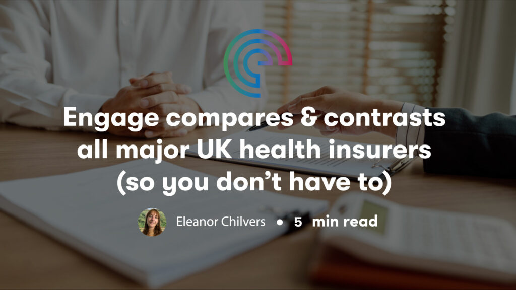 Engage compares & contrasts all major UK health insurers (so you don’t have to)