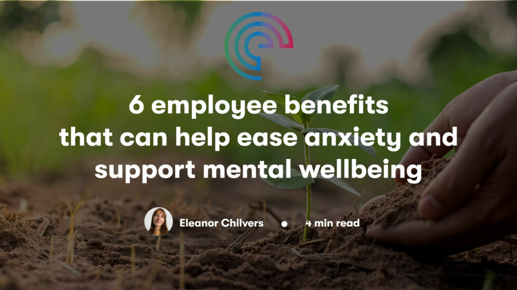 6 employee benefits that can help ease anxiety and support mental wellbeing